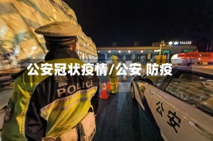 公安冠状疫情/公安 防疫