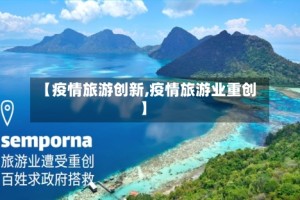 【疫情旅游创新,疫情旅游业重创】