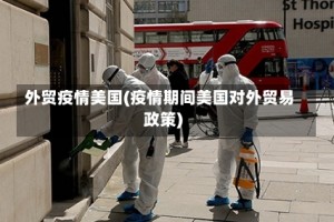 外贸疫情美国(疫情期间美国对外贸易政策)