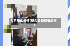 今日肥东疫情(肥东最新疫情发布)