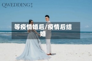 等疫情婚后/疫情后结婚