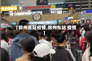 【郑州东站疫情,郑州东站 疫情】