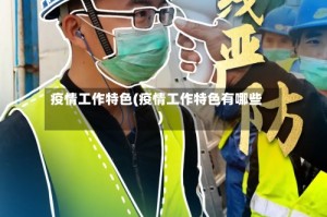 疫情工作特色(疫情工作特色有哪些)