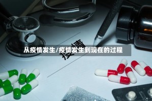 从疫情发生/疫情发生到现在的过程