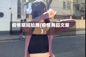 疫情期间尬舞(疫情舞蹈文案)