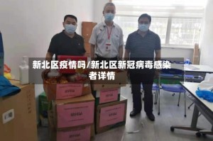 新北区疫情吗/新北区新冠病毒感染者详情