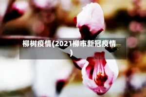 柳树疫情(2021柳市新冠疫情)