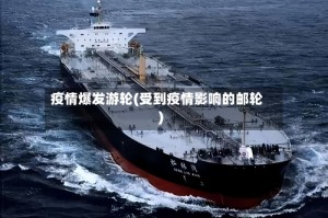 疫情爆发游轮(受到疫情影响的邮轮)