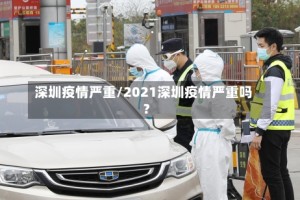 深圳疫情严重/2021深圳疫情严重吗?
