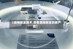 【疫情研发技术,疫情期间研发的新产品】