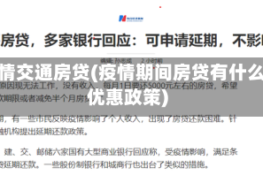 疫情交通房贷(疫情期间房贷有什么优惠政策)