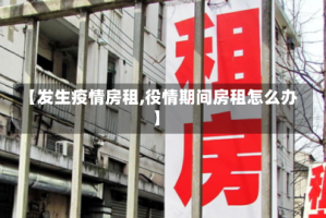 【发生疫情房租,役情期间房租怎么办】