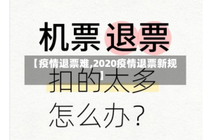 【疫情退票难,2020疫情退票新规】