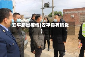 安平肺炎疫情(安平县有肺炎)