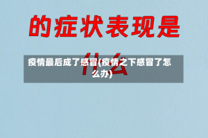 疫情最后成了感冒(疫情之下感冒了怎么办)