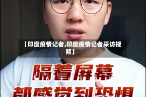 【印度疫情记者,印度疫情记者采访视频】