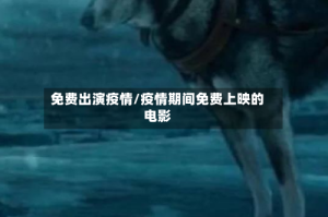 免费出演疫情/疫情期间免费上映的电影