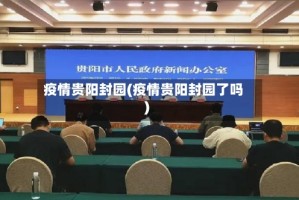 疫情贵阳封园(疫情贵阳封园了吗)