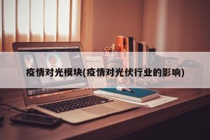 疫情对光模块(疫情对光伏行业的影响)
