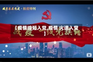 【疫情缩短入党,疫情 火速入党】