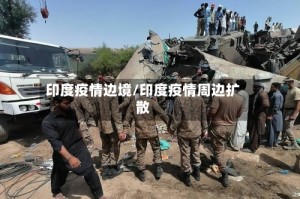 印度疫情边境/印度疫情周边扩散