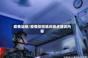 疫情站哨/疫情防控哨兵哨点培训内容