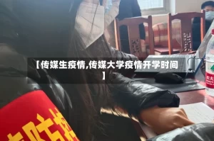 【传媒生疫情,传媒大学疫情开学时间】