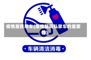 疫情居民用车(疫情期间私家车的重要性)