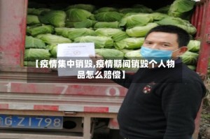 【疫情集中销毁,疫情期间销毁个人物品怎么赔偿】