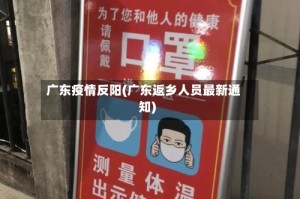 广东疫情反阳(广东返乡人员最新通知)