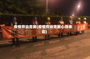疫情劳动竞赛(疫情劳动竞赛心得体会)