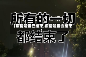 【疫情是否已结束,疫情是否会结束】