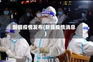 新疆疫情发布(新疆疫情消息)