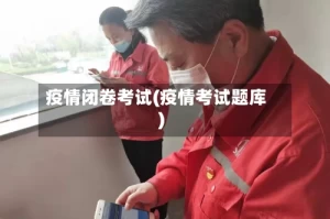 疫情闭卷考试(疫情考试题库)