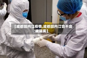 【成都回内江疫情,成都回内江会不会被隔离】