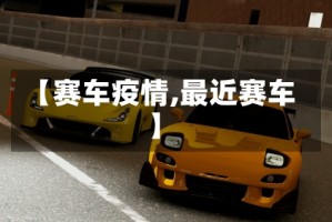 【赛车疫情,最近赛车】