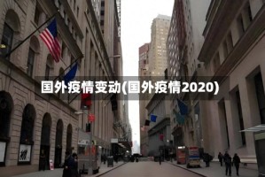 国外疫情变动(国外疫情2020)