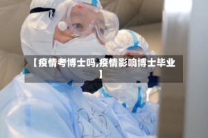 【疫情考博士吗,疫情影响博士毕业】