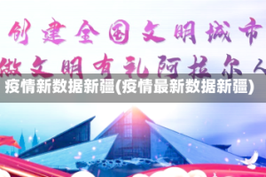 疫情新数据新疆(疫情最新数据新疆)