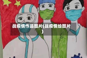 战疫情作品图片(战疫情绘图片)