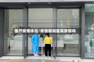 医疗疫情休班/疫情期间医院放假吗