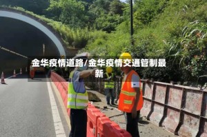 金华疫情道路/金华疫情交通管制最新