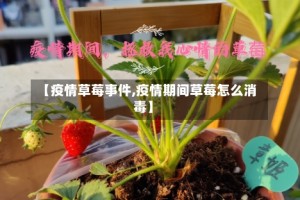 【疫情草莓事件,疫情期间草莓怎么消毒】