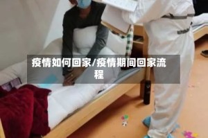 疫情如何回家/疫情期间回家流程