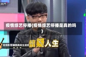 疫情综艺停播(疫情综艺停播是真的吗)
