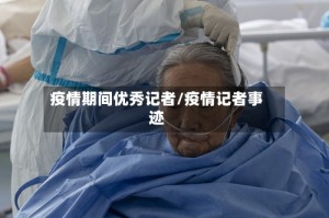 疫情期间优秀记者/疫情记者事迹