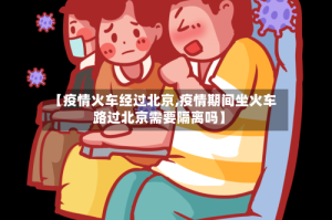 【疫情火车经过北京,疫情期间坐火车路过北京需要隔离吗】