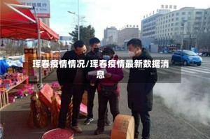 珲春疫情情况/珲春疫情最新数据消息