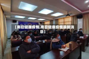 【南召健康疫情,南召健康疫情最新消息】