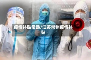 疫情补贴常熟/江苏常州疫情补贴